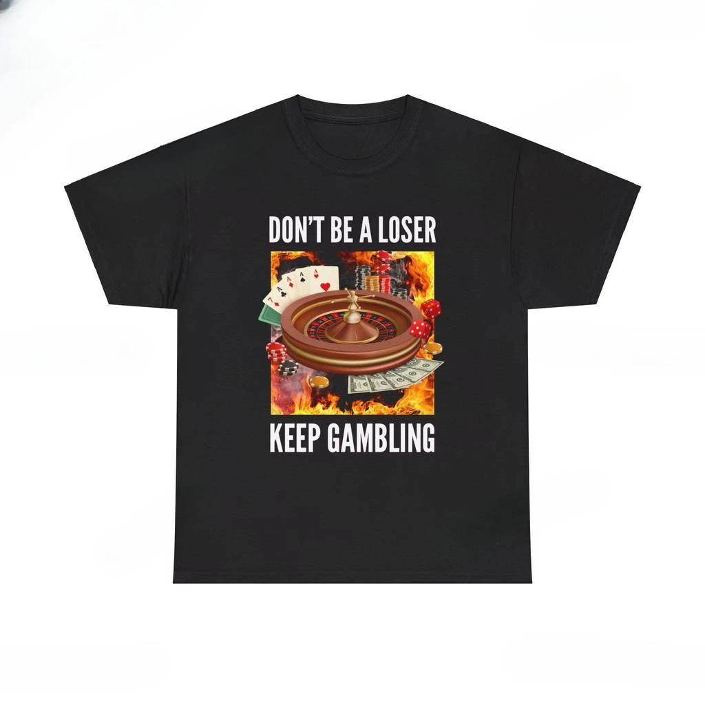 2026 Don't Be A Loser Keep Gambling T Shirt Humor Tee Funny Gift Meme Men's and Women's Funny Cotton T-Shirt Summer Clothing Tops