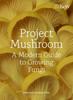The Project Mushroom : A Modern Guide To Growing Fungi Book