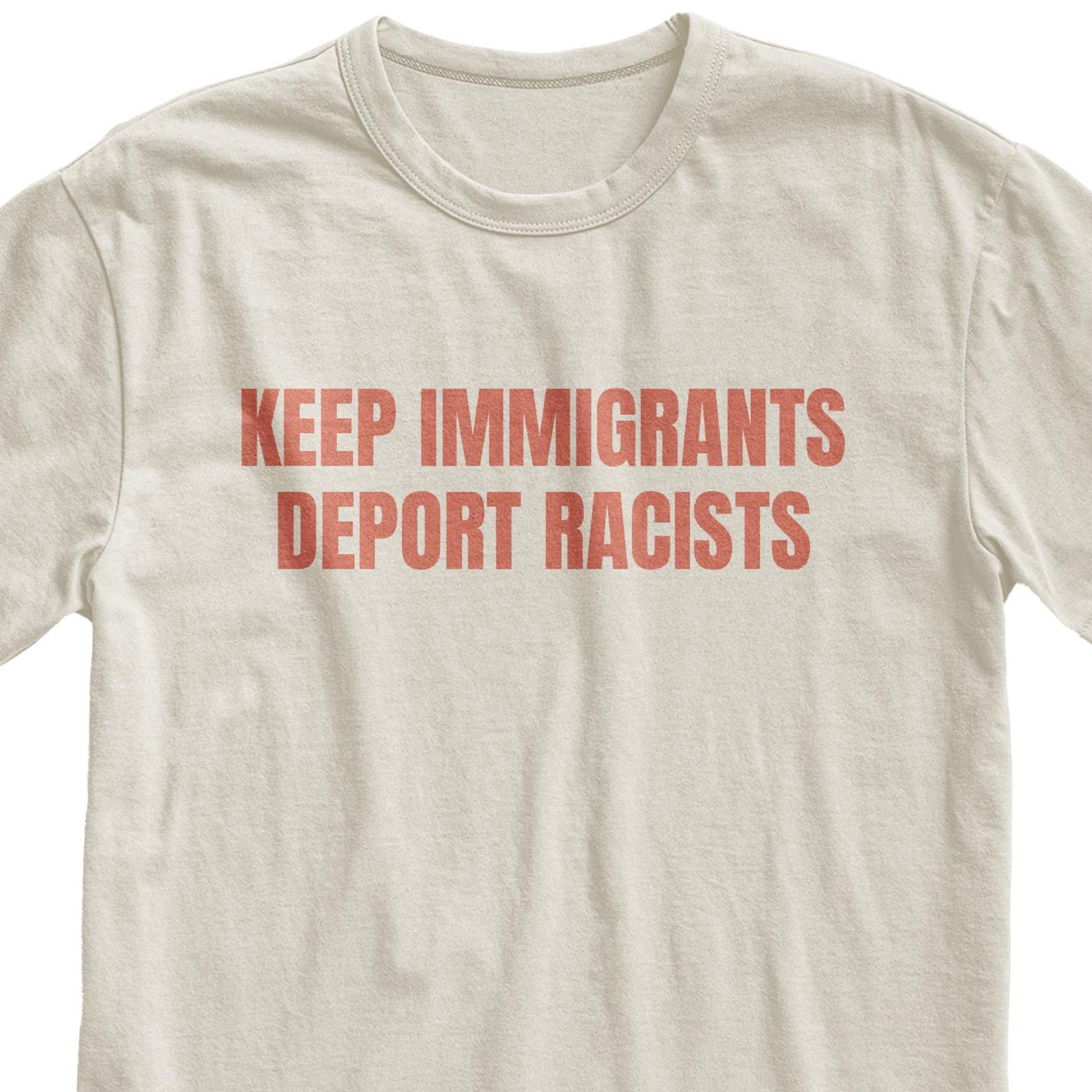 Keep Immigrants Deport Racists T-Shirt, Protest Graphic Shirt S