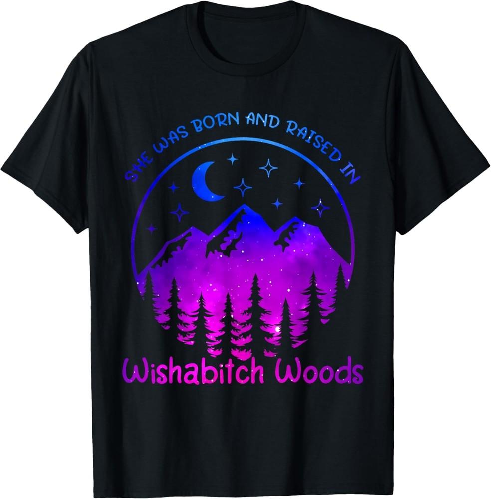 Sarcastic women She Was Born And Raised In Wishabitch Woods T-Shirt Unisex T-Shirt XXXL