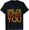 Mind The Business That Pays You |--- T-Shirt