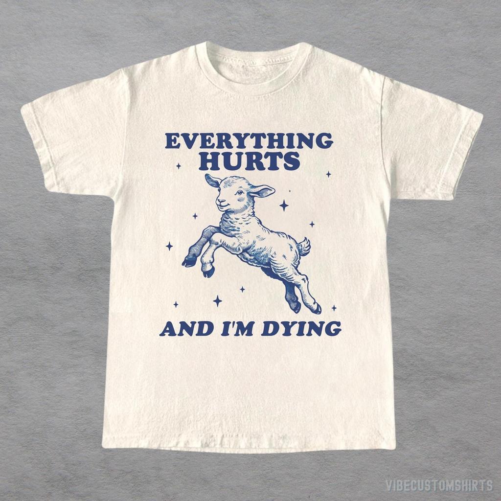 Everything Hurts And I'm Dying Vintage Shirt, Cute Baby Lamb T-Shirt, Funny Sheep T Shirt, Sarcastic Sayings Shirt, Silly Humor Unisex Tee