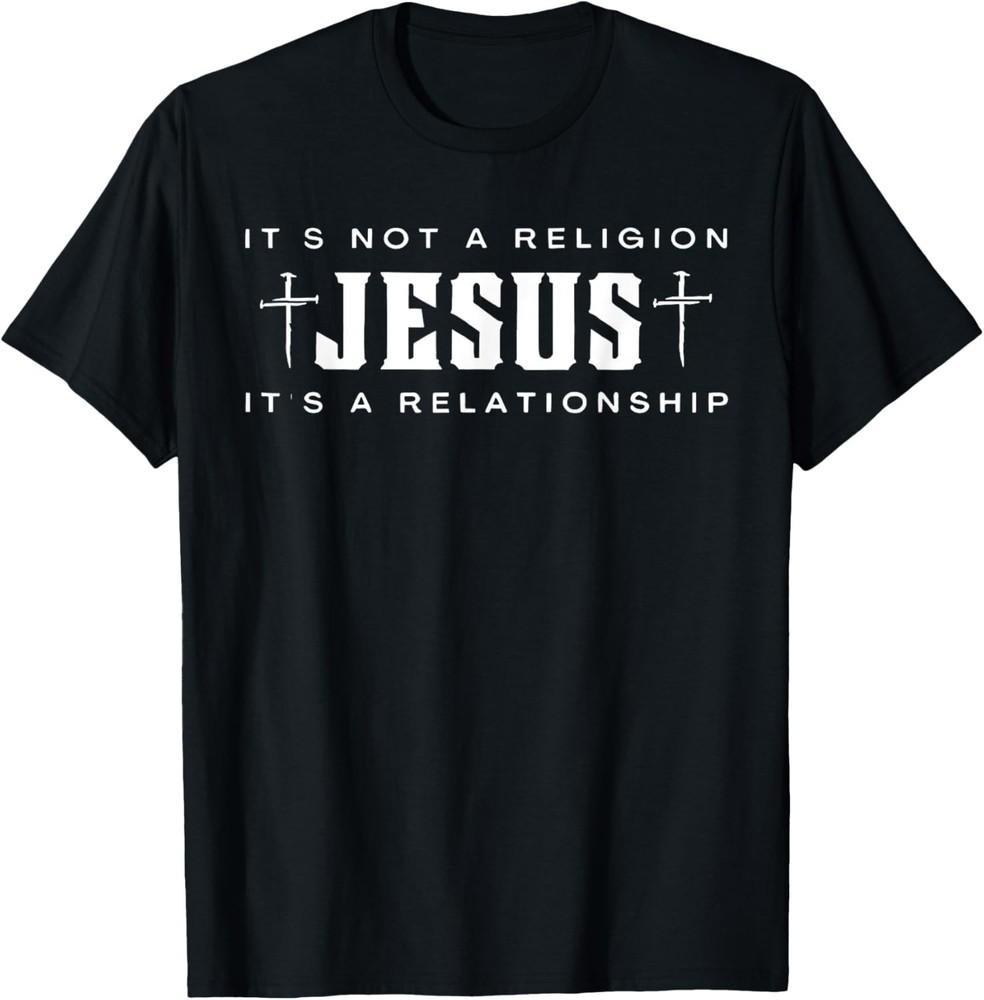 

Jesus Not A Religion It s A Relationship Christian Quote T-Shirt 4XL