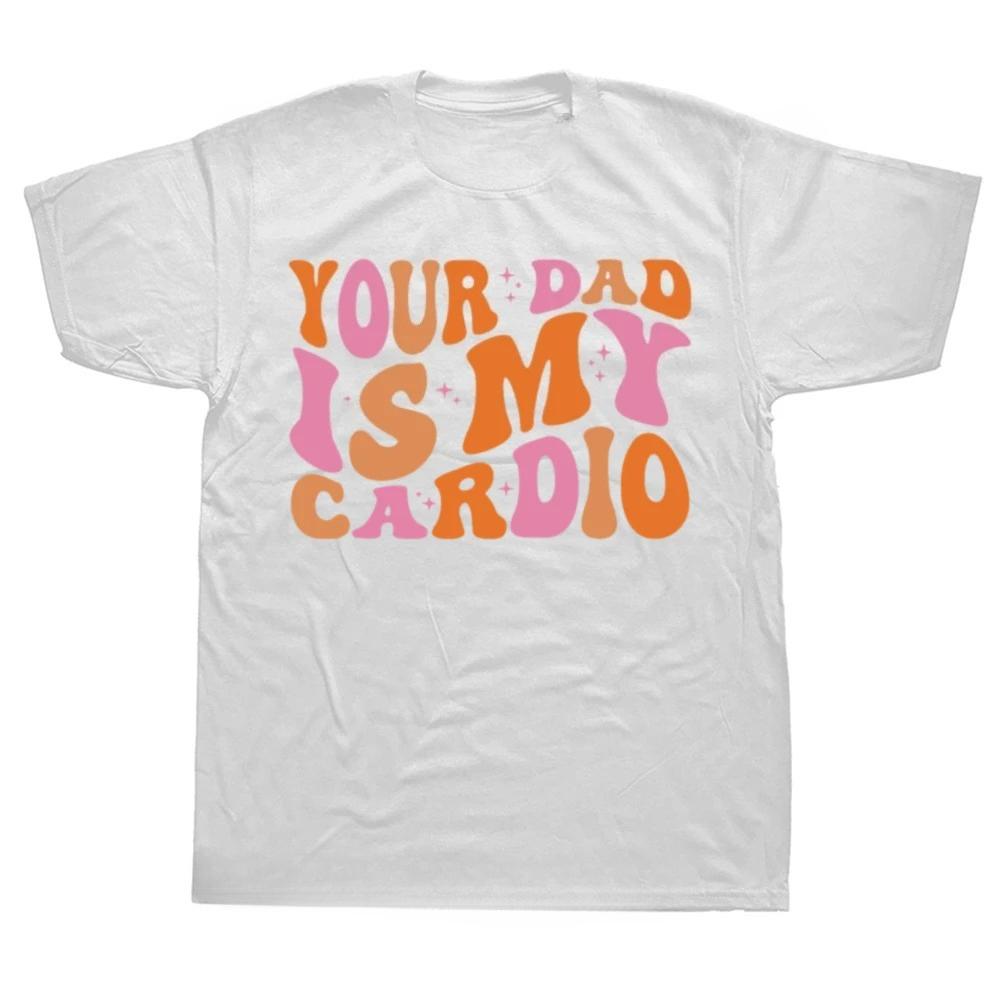 Funny Your Dad Is My Cardio Gym Father's Day T Shirts Summer Style Graphic  Streetwear Daddy Gifts T-shirt Mens Clothing