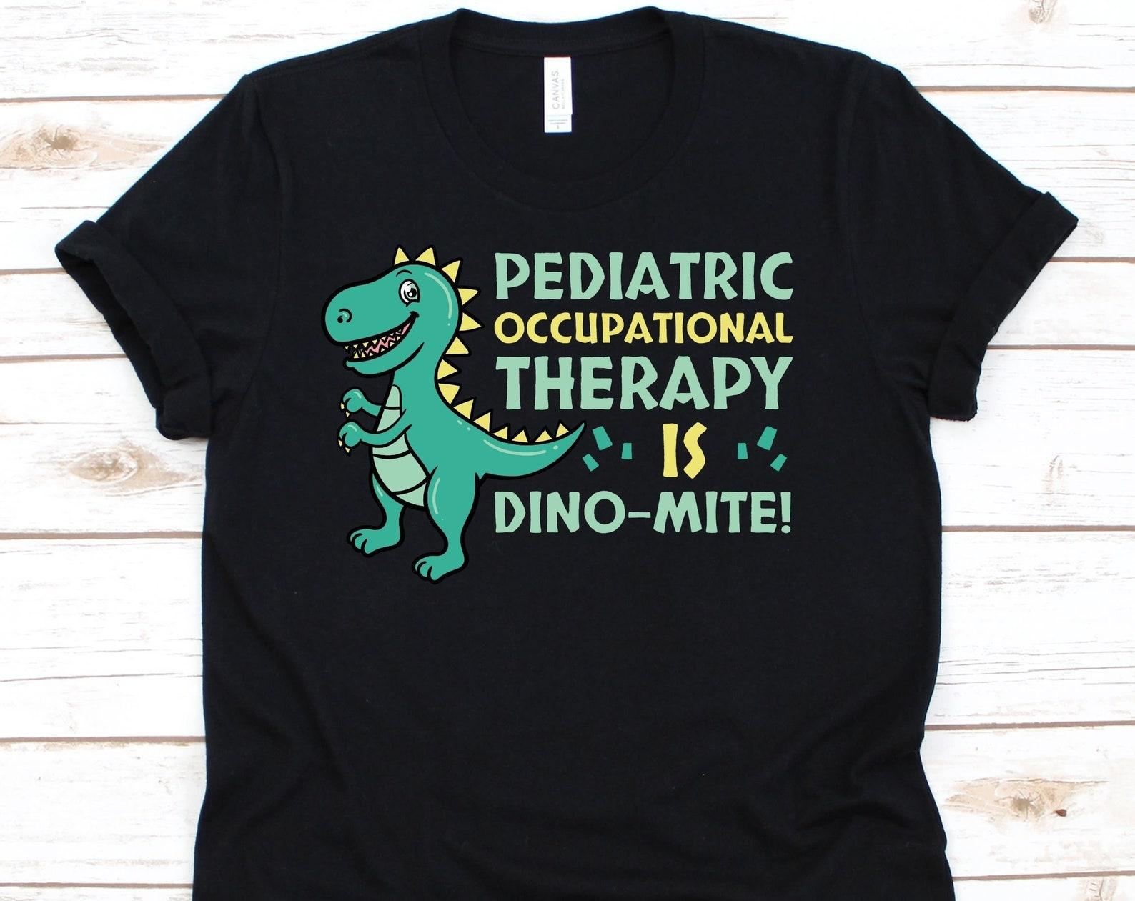 Pediatric Occupational Therapy Is Dino-Mite Shirt, Pediatric Therapist Shirt, Physical Therapy Shirt For Men And Women, Occupational Science S