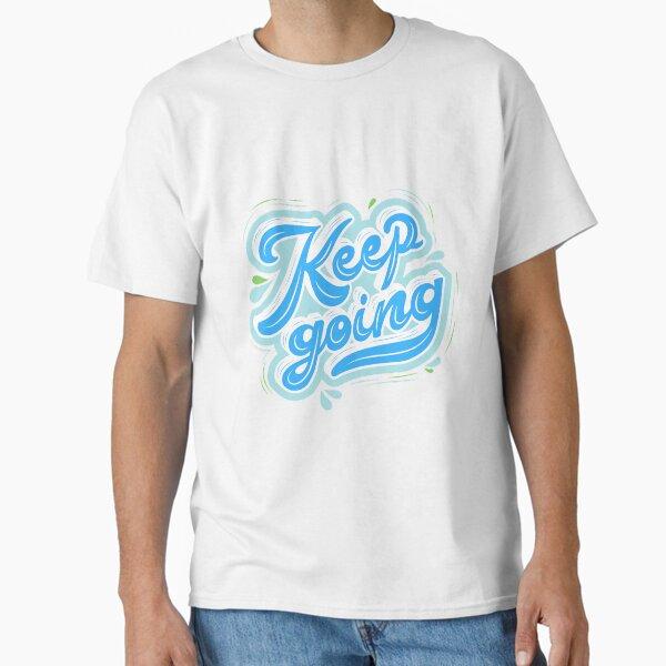Keep Going Quote Saying Motivation Inspiration Classic T-Shirt