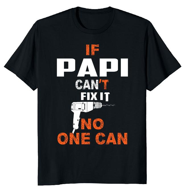 NEW LIMITED IF PAPI CANT FIX IT NO ONE CAN Funny Novelty Tee