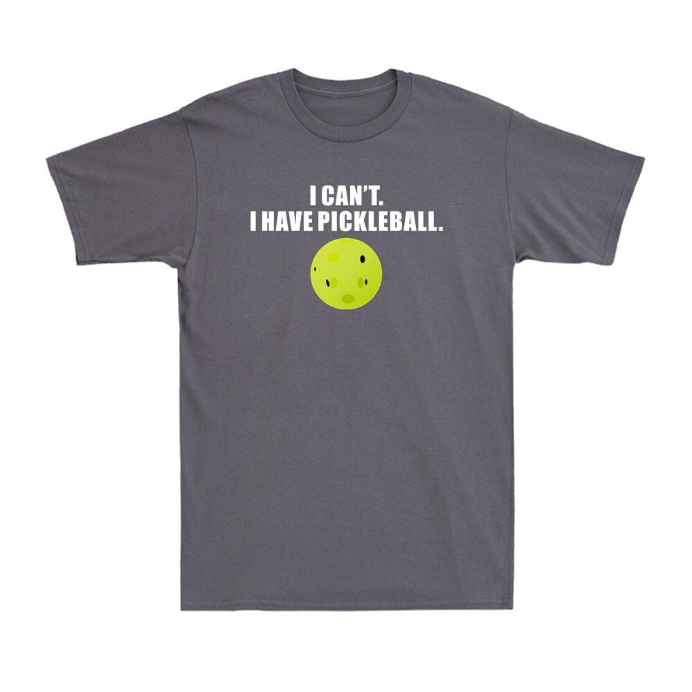 I Cant I Have Pickleball Funny Pickle Ball Player Novelty Unisexs Tshirt