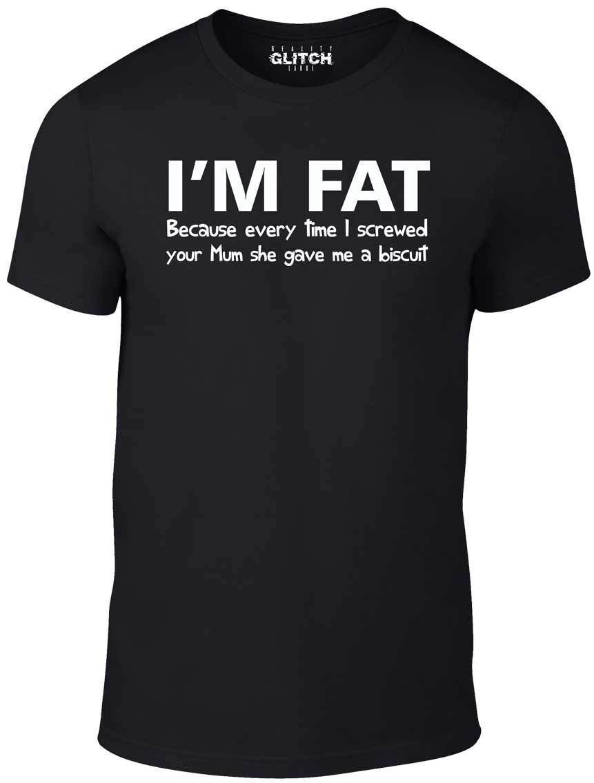 I m Fat Because T Shirt Mens Womens Tees Top - Funny Your Mother Offensive Banter Joke Biscuit S