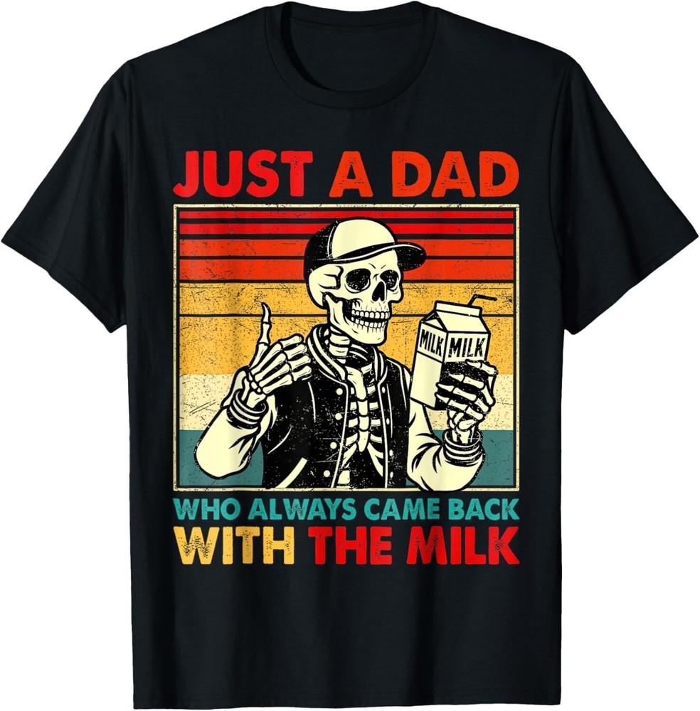 

Just A Dad Who Always Came Back With The Milk Fathers Day Unisex T-Shirt XL