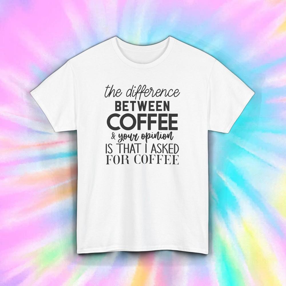 

Funny Coffee Lover The Difference Between Coffee and Opinion T-Shirt S-5XL L