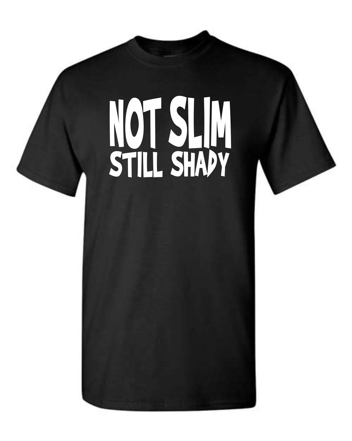 Not Slim Still Shady Funny Music Rap Unsex Tee Shirt 315 2XL