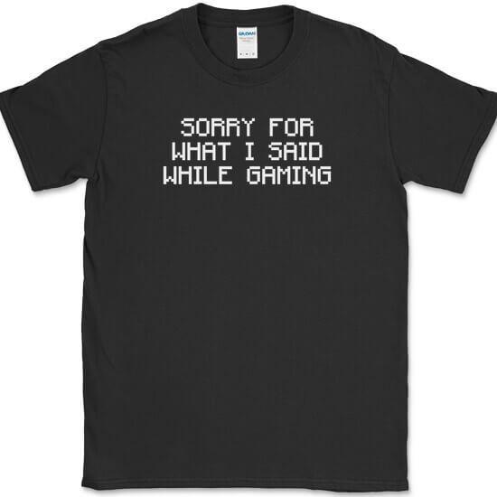 

Sorry For What I Said While Gaming T-Shirt Funny Gamer Humor Text Tee XL