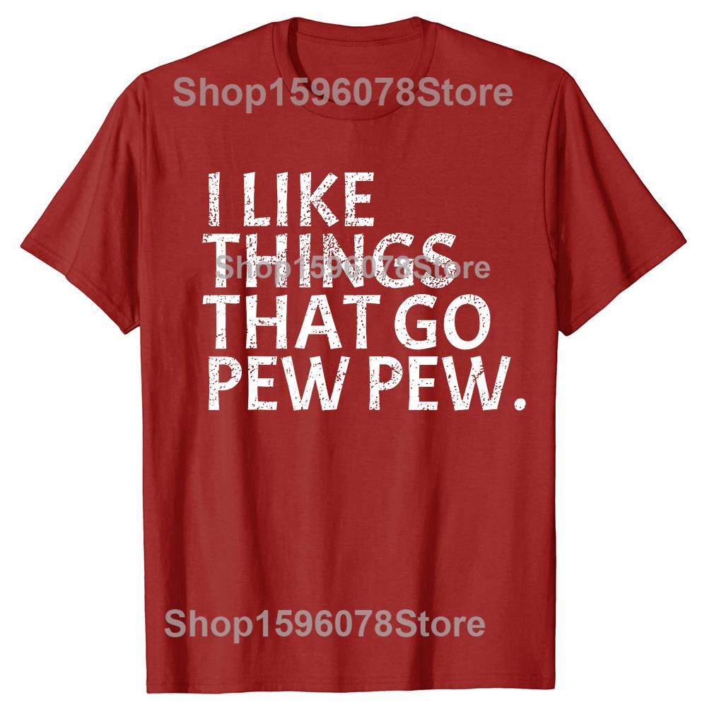 

I Like Things That Go Pew Pew Gun T Shirts Men Women Pure Cotton Humor Streetwear Tee Shirt Short Sleeve Unisex Loose Clothing S