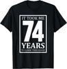 It Took Me 74 Years To Look This Good - Funny Gift T-Shirt