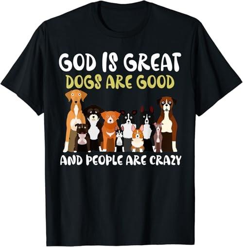 God Is Great Dogs Are Good And People Are Crazy T-Shirt Unisex T-Shirt XL