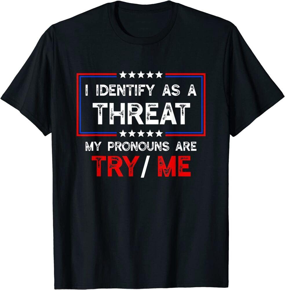 

I Identify As A Threat My Pronouns Are Try Me Funny Meme Unisex T-Shirt M