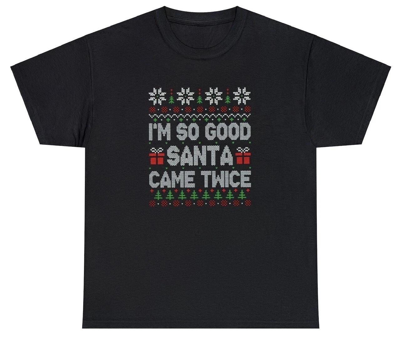 I m So Good Santa Came Twice T Shirt Funny Christmas Joke Gag Gift Adult Humor L