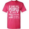 If Guns Kill People T-Shirt 2nd Amendment Gun Rights Funny 2A Mens Tee Shirt