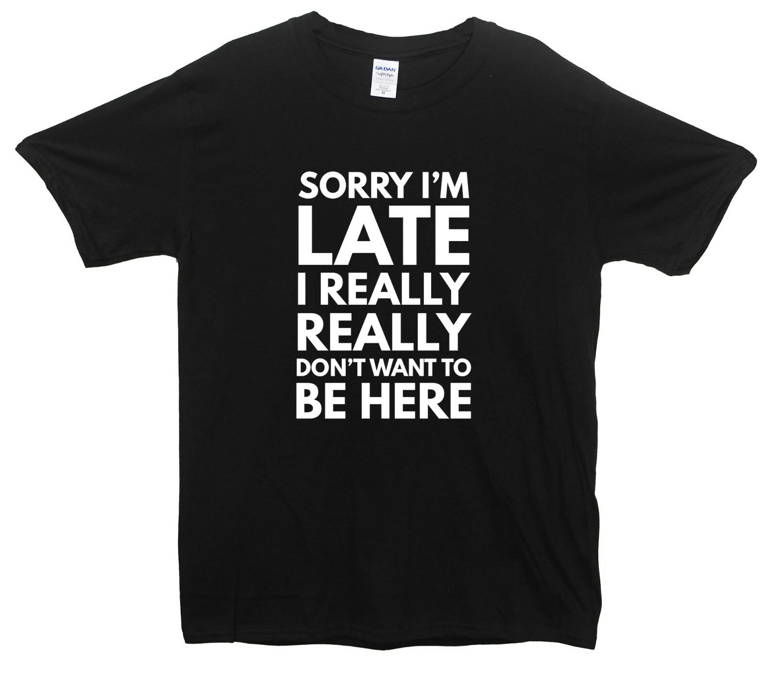 

Sorry I m Late I Really Dont Want To Be Here T-Shirt 5XL різнокольоровий