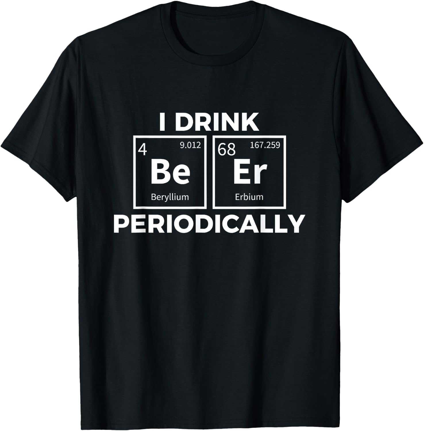 I Drink Beer Periodically Chemistry Science Funny T-shirt T-Shirt Unisex T-Shirt XXXL