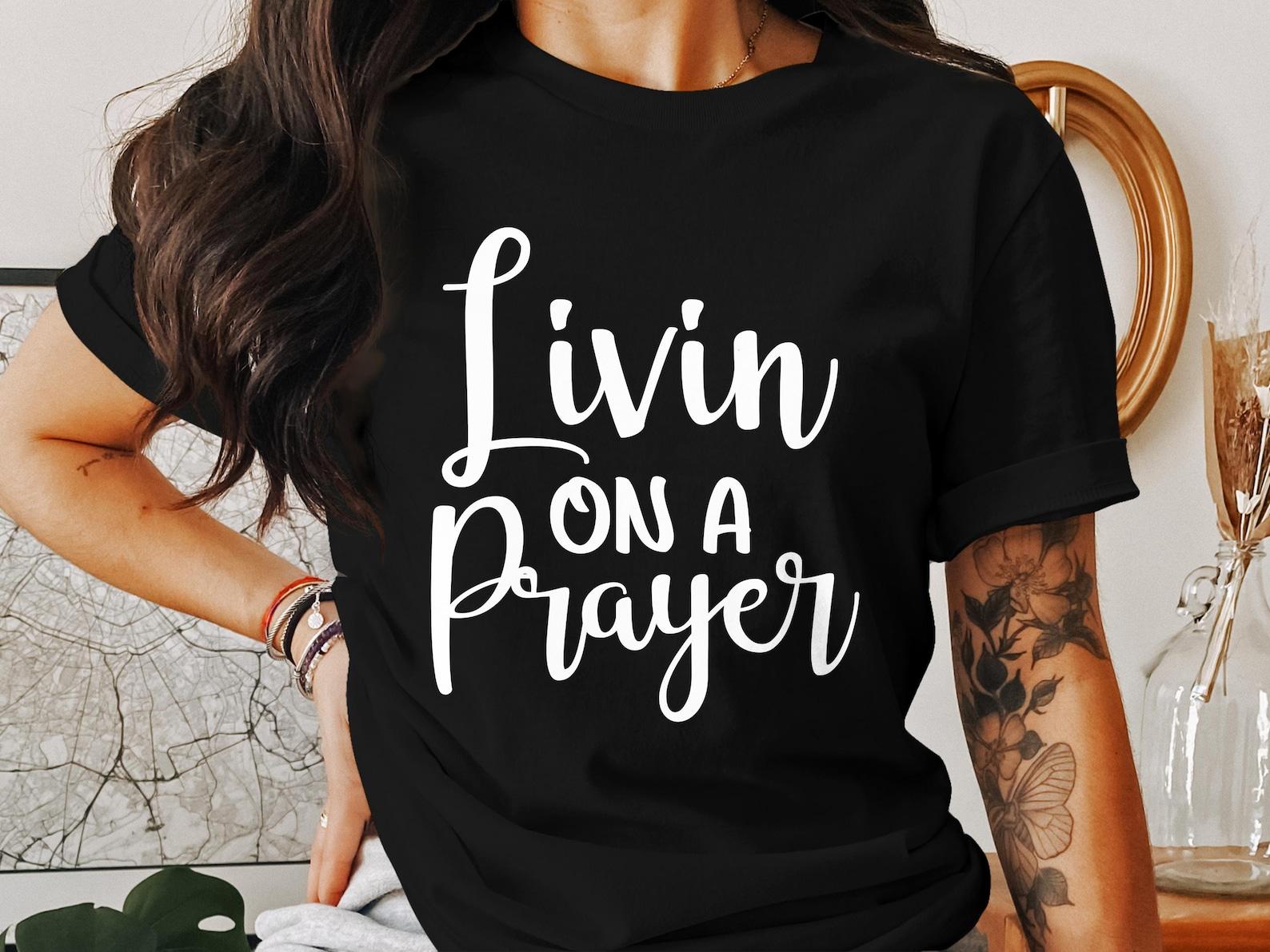 Livin On A Prayer T Shirts, Christian T Shirts, Religious T Shirts, Jesus, God, Bible Verse T Shirts, Faith Based, Prayer Apparel S