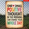 Tin Sign Vintage One Small Positive Thought Can Change Your Whole Day Metal Metal Sign for Wall Decor   Retro Poster Plaque for