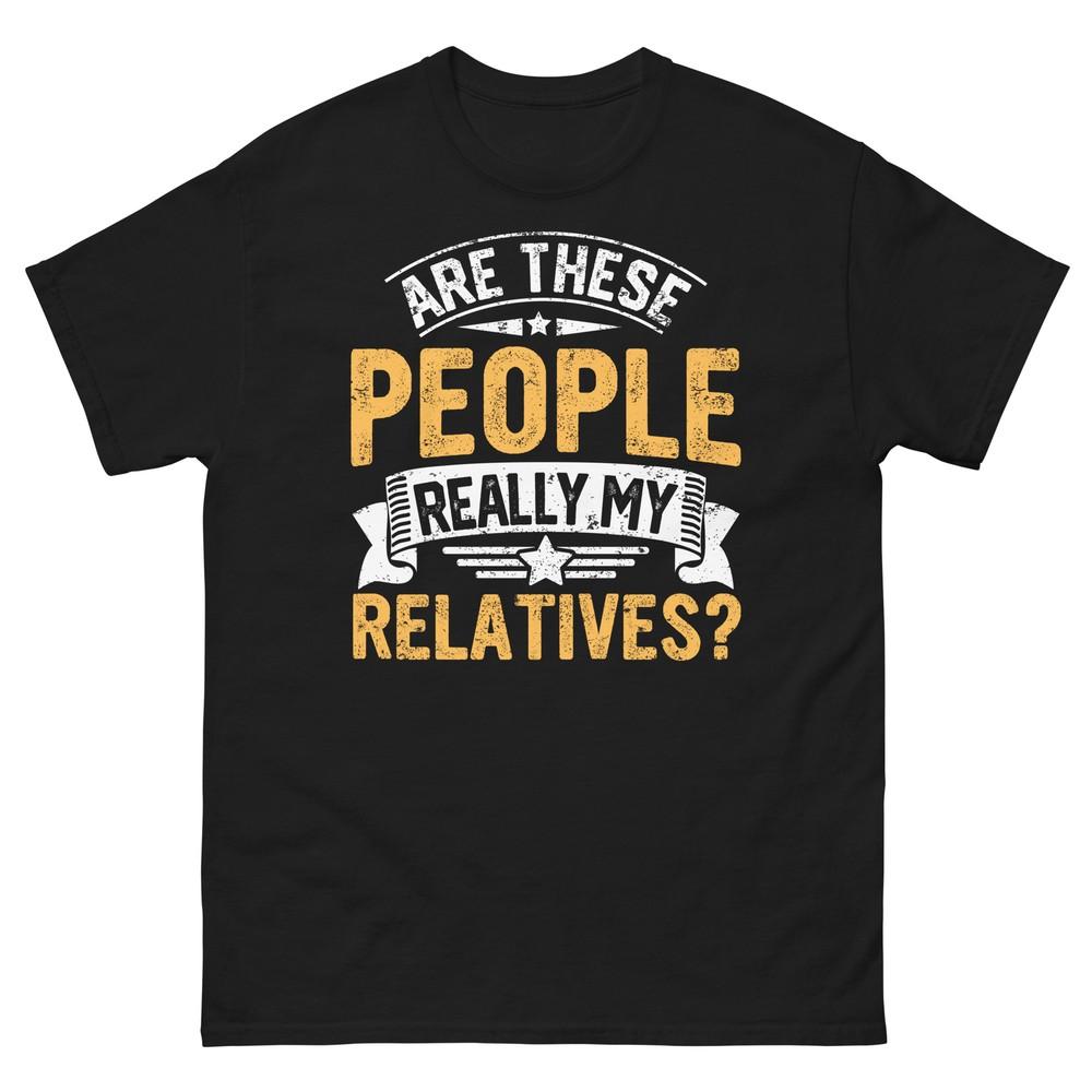 Are These People Really My Relatives Family Reunion Unisex Classic Tee S