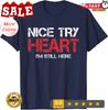Heart Attack Survivor Nice Try Heart I'm Still Here Unisex T-Shirt.