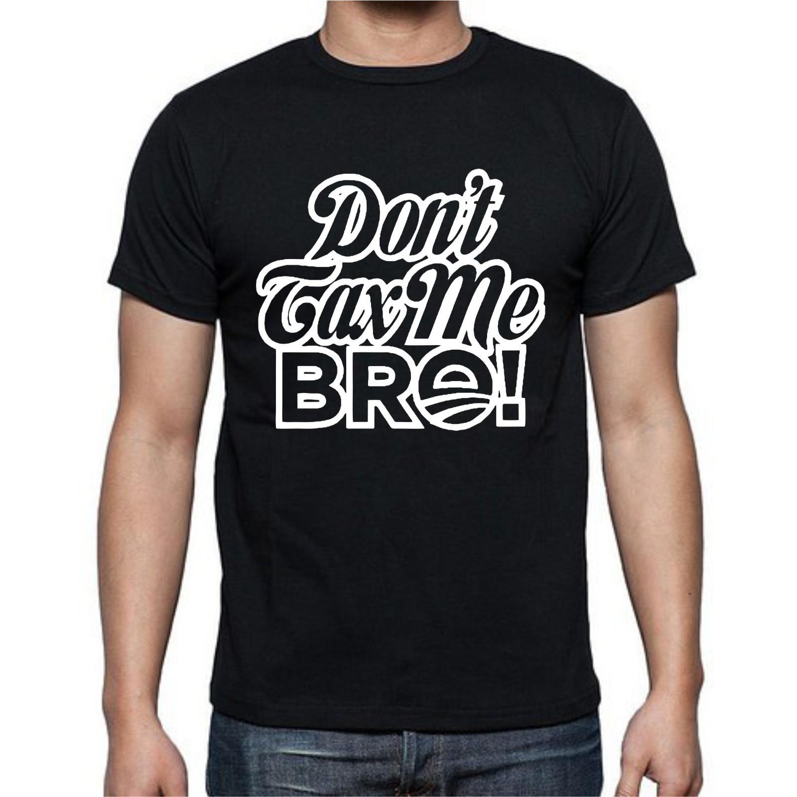 Don t Tax Me Bro! Government Politics Funny T-Shirt Mens Womens Tees Top Tee 4XL