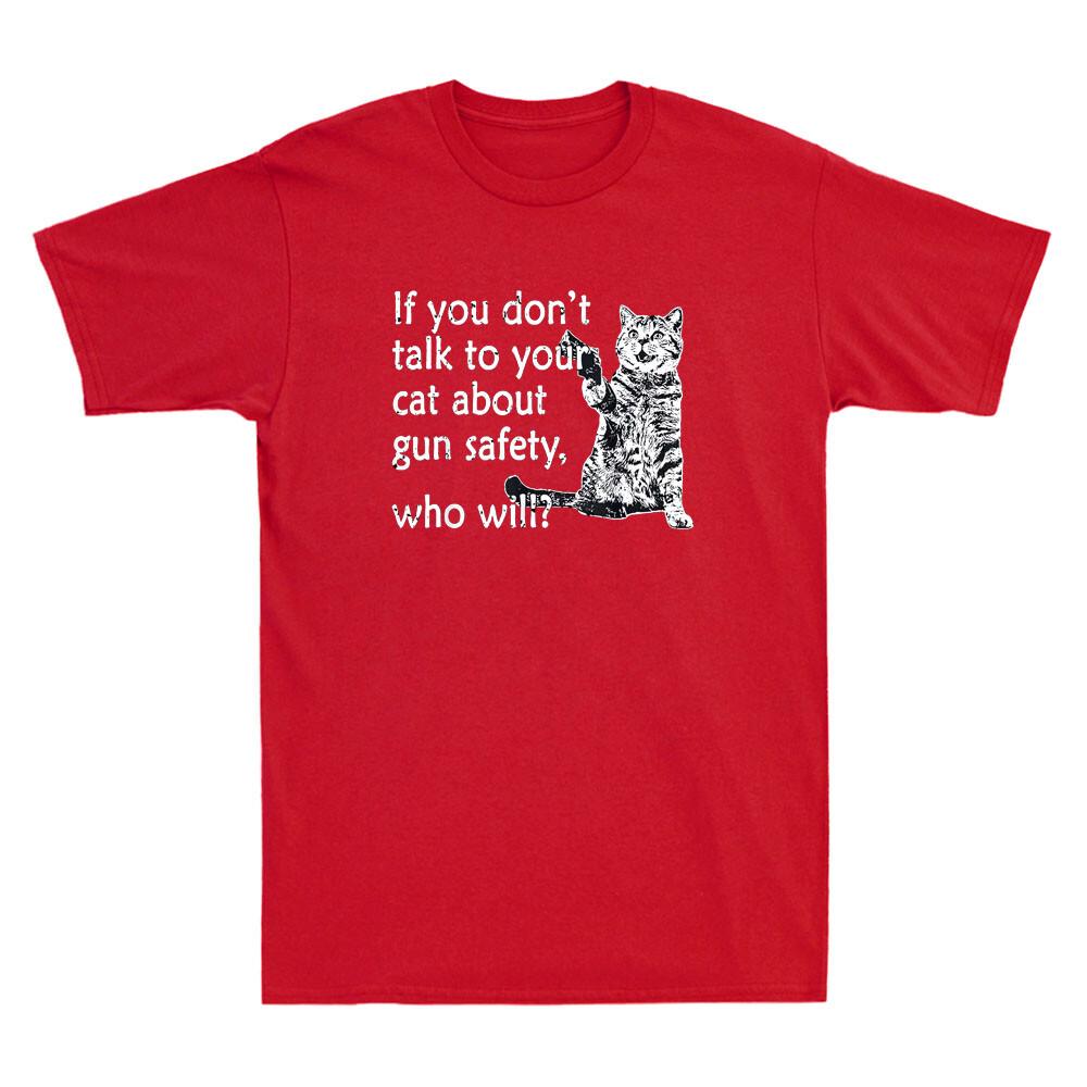 If You Dont Talk To Your Cat About Gun Safety Who Will Funny Quote Unisexs Tshirt