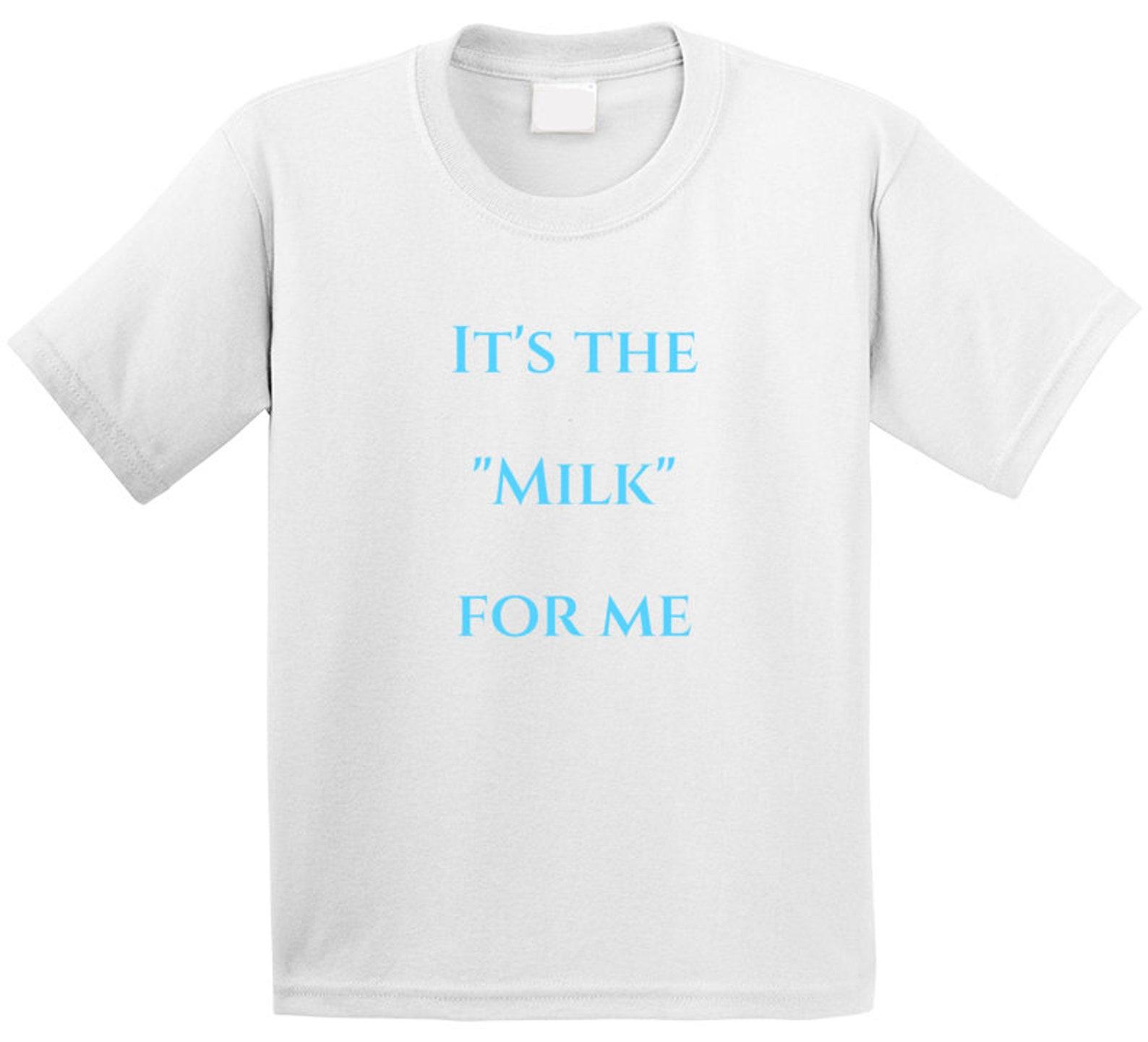 It s The....milk For Me T Shirt S
