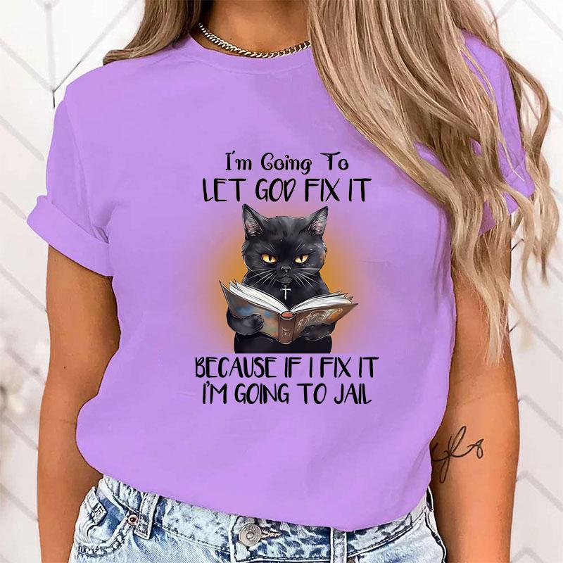 (High Quality T Shirt)Hot Sales Cat I'M Going To Let God Fix It Because If I Fix It I'M Going To Jail T Shirts Women Summer Tops