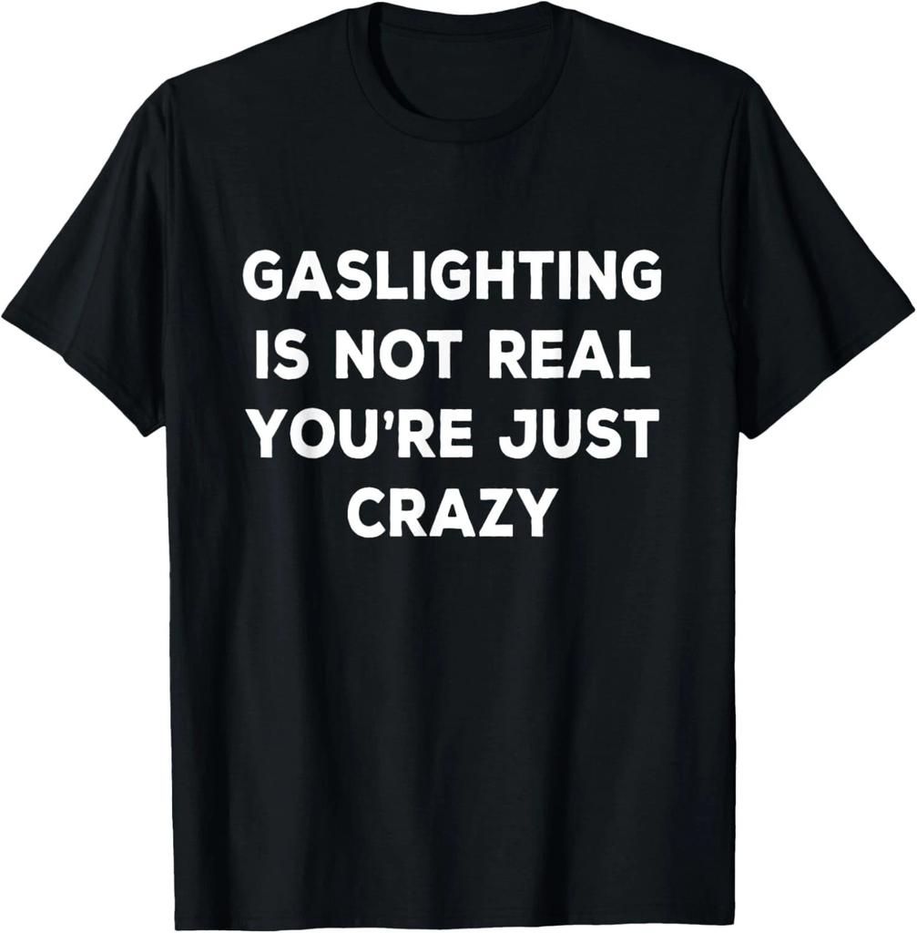 Gaslighting Is Not Real You_re Just Crazy Tee Gift Unisex T-Shirt