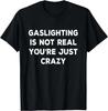Gaslighting Is Not Real You_re Just Crazy Tee Gift Unisex T-Shirt
