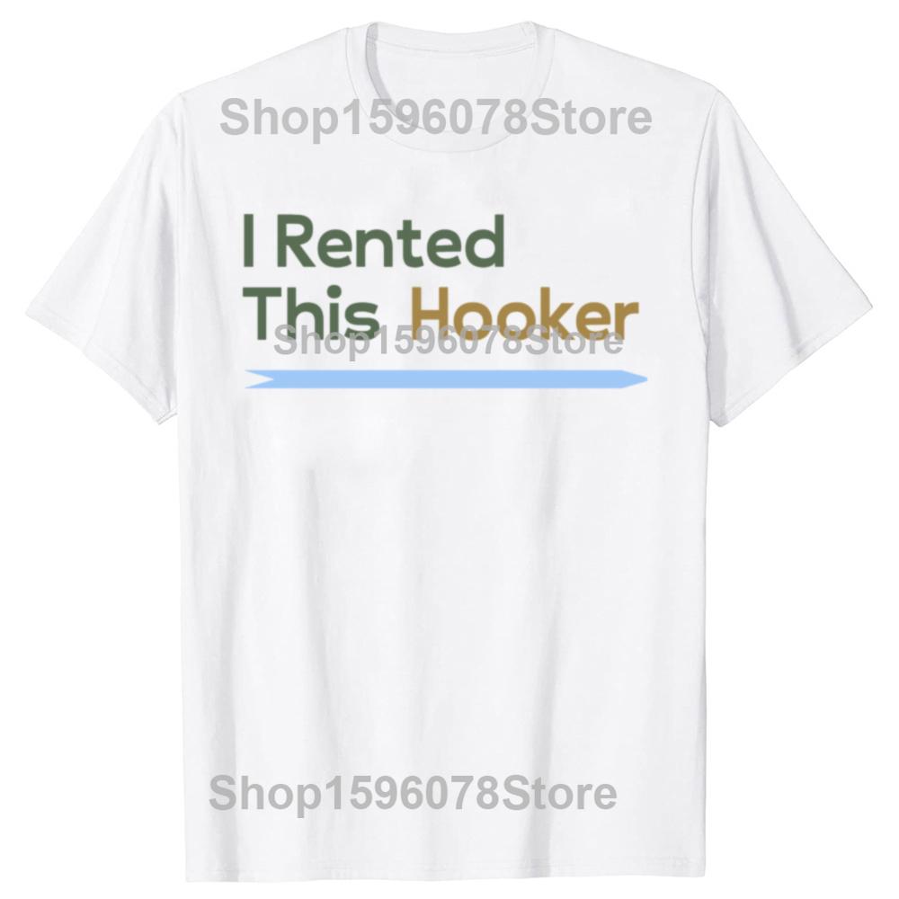 Offensive I Rented This Hooker Funny Adult Humor Tshirts Men Womens Fashion Casual Tshirt 100 Cotton Loose Oversized T Shirt