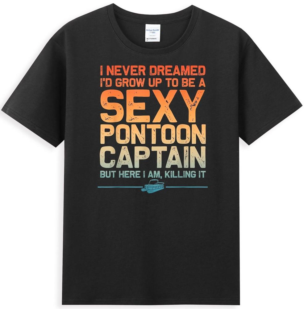 Never Dreamed Grow Up To Be Sexy Pontoon Captain Unisexs Tshirt