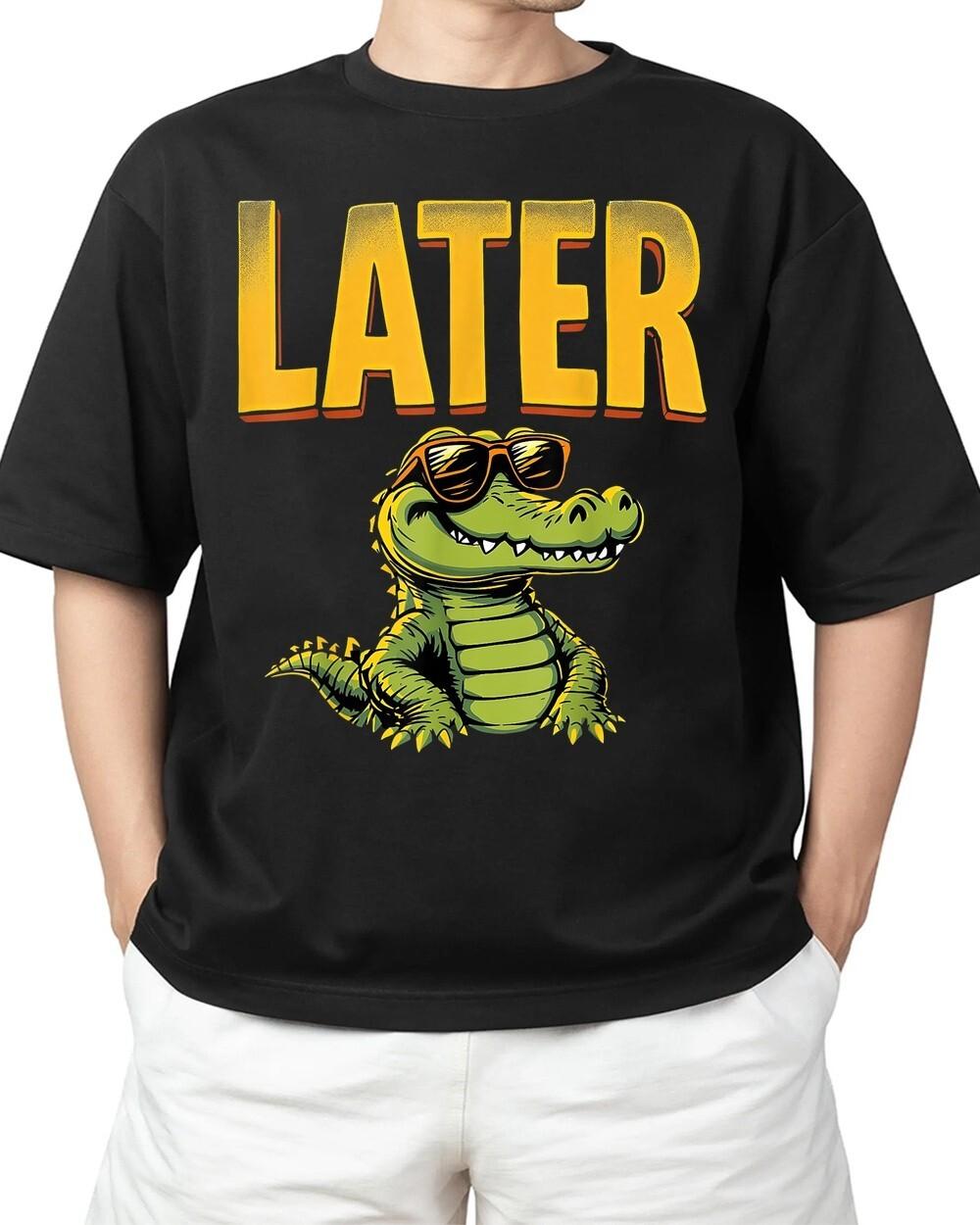 Later Alligator Crocodile Pun Later Gator For Adult S-4XL T-Shirt XXXL