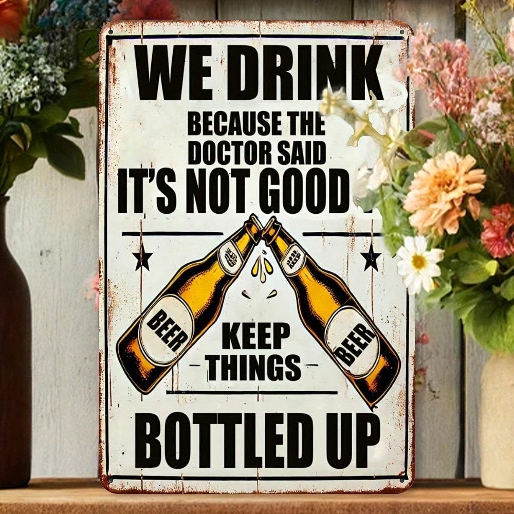Vintage Metal Beer Sign We Drink Because Doctor Said Not Good To Keep Things Bottled Up Heavy Duty Iron Wall Decor 8x12 Inch