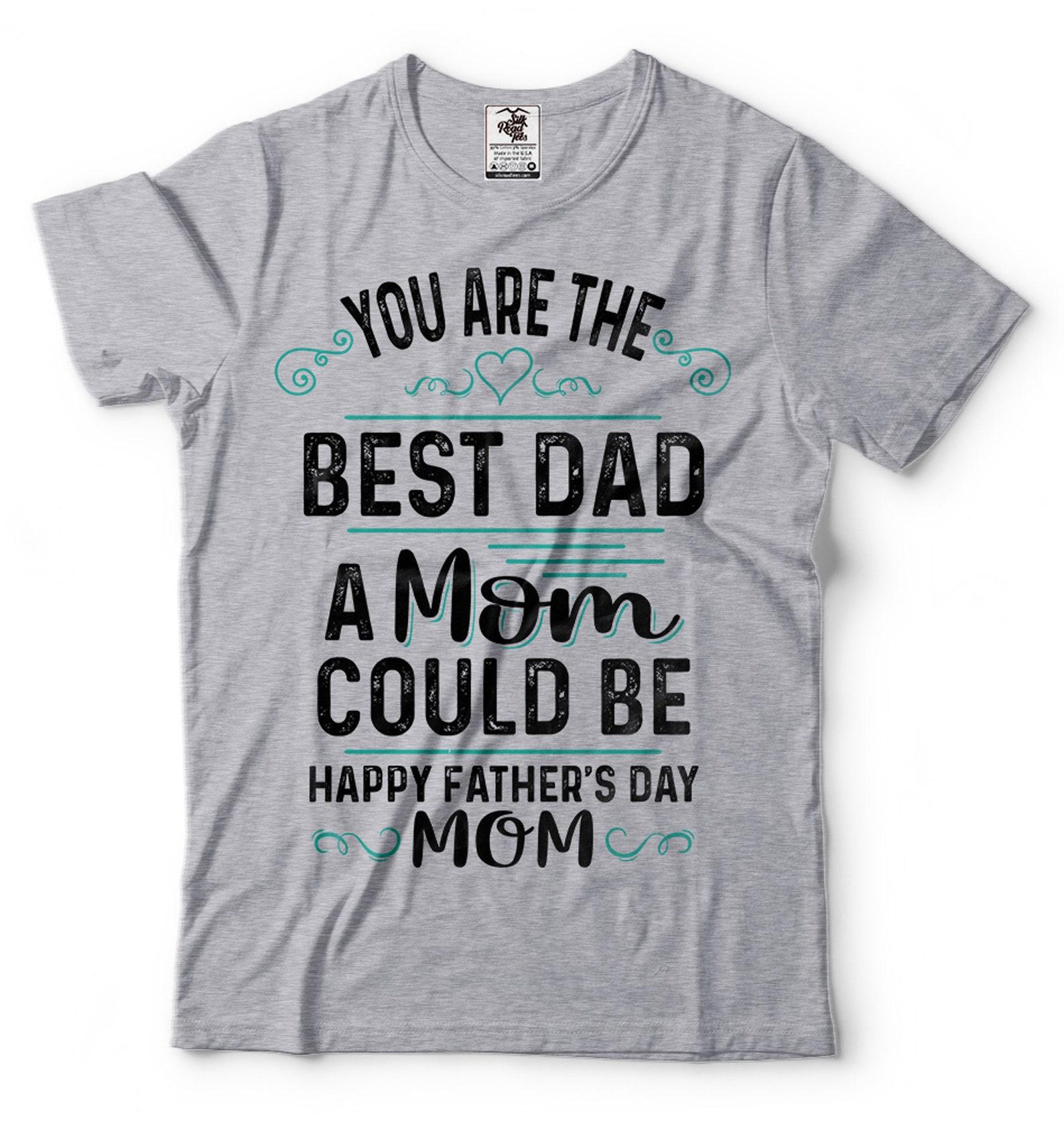 Happy Father s Day Mom Shirt Mothers Day Mom T-Shirt Mom Gifts Mother Shirt Single Mom Mother T-Shirts Mommy Shirts Best Mom Shirts S