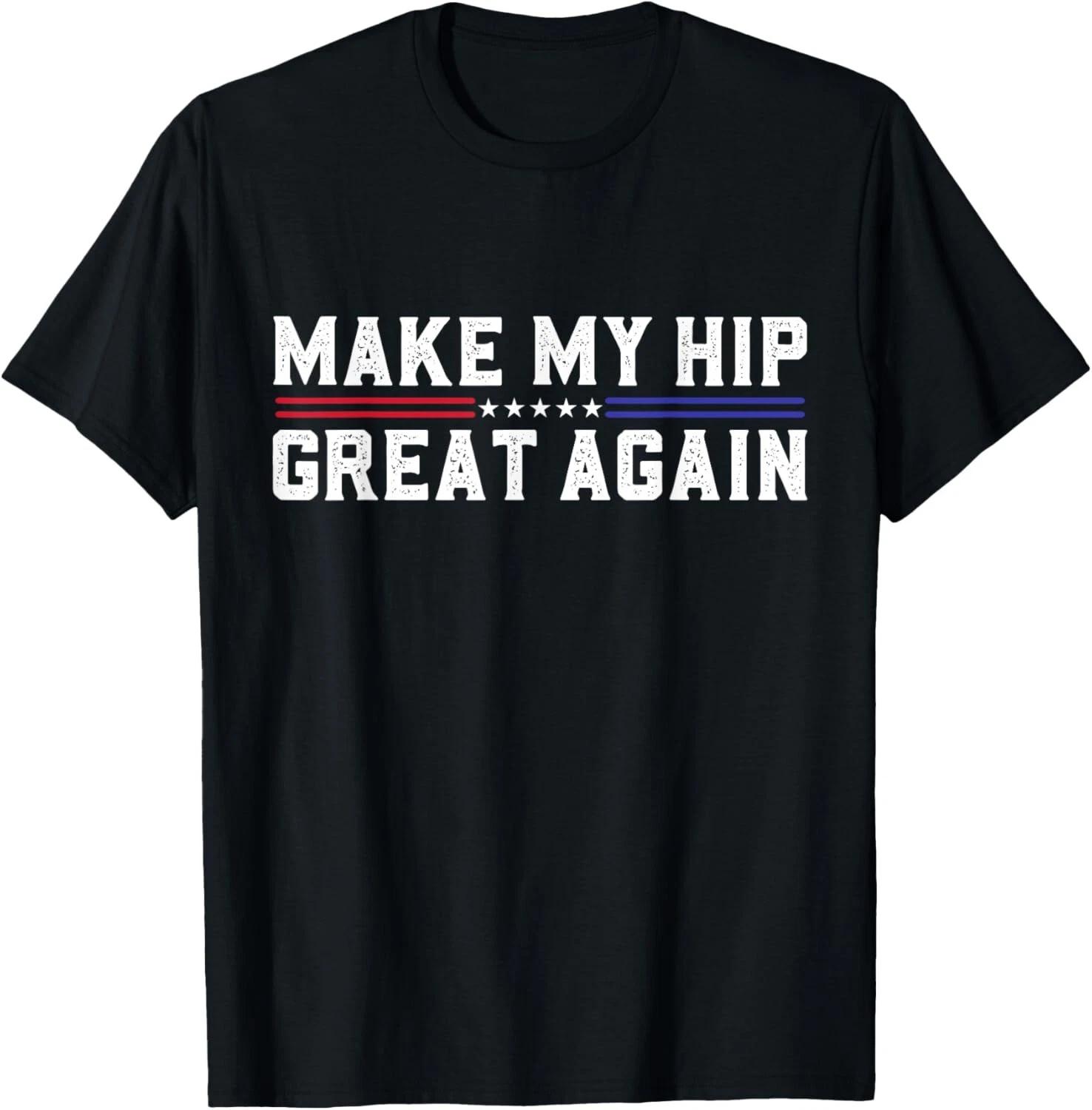 

Make My Hip Great Again Funny Broken Hip Surgery Recovery Gift Unisex T-Shirt 3XL