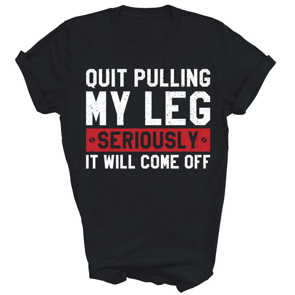 Quit Pulling My Leg Seriously It Will Come Off Funny Unisex Shirt Gift