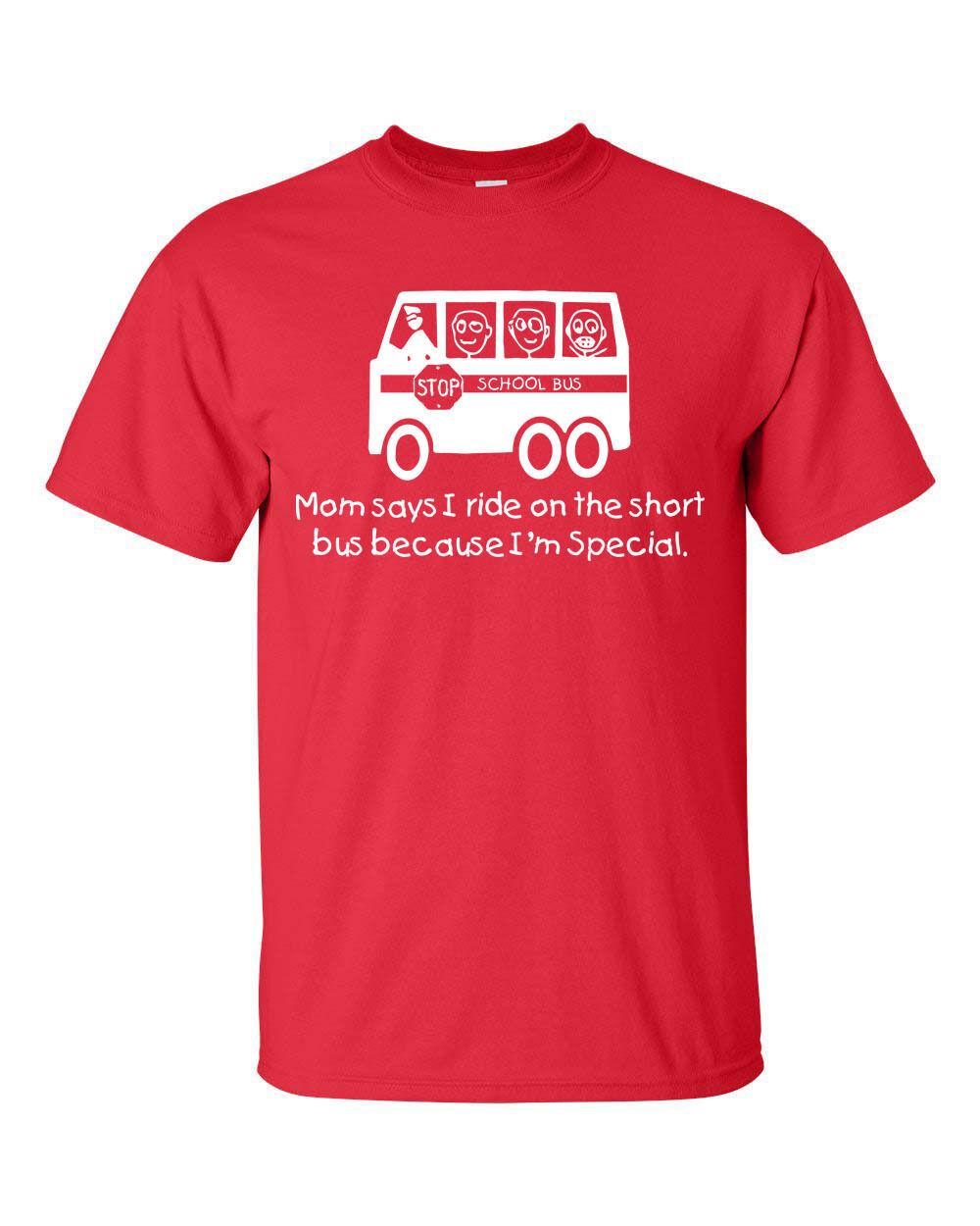Mom says I ride the short bus because I am special Funny T Shirt Mens Womens Tees Top Tee 4XL