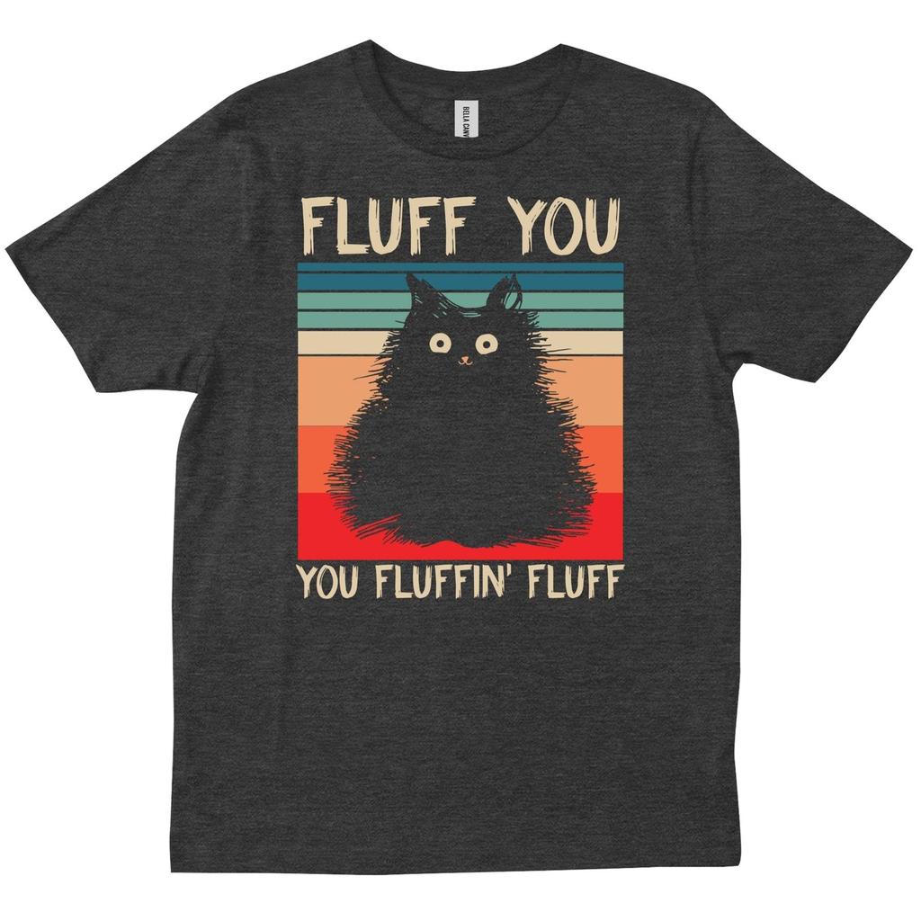 Fluff You You Fluffin Fluff Funny Cute Cat Lover Funny Sarcastic T Shirt