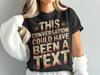 Funny T-Shirt Design, This Conversation Could Have Been a Text, Sarcastic Tee, Introvert Gift, Humor Gift, Trendy Graphic T-Shirt