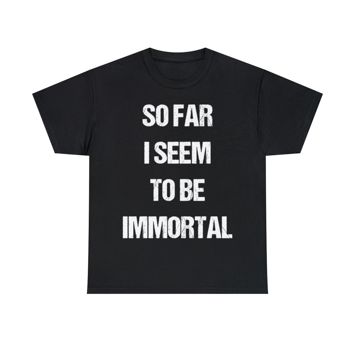 So Far I Seem To Be Immortal Graphic Tee Shirt, S-5XL S