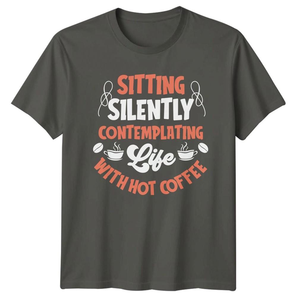 Sitting Silently Contemplating Life With TShirt Caffeine Lover Coffee S