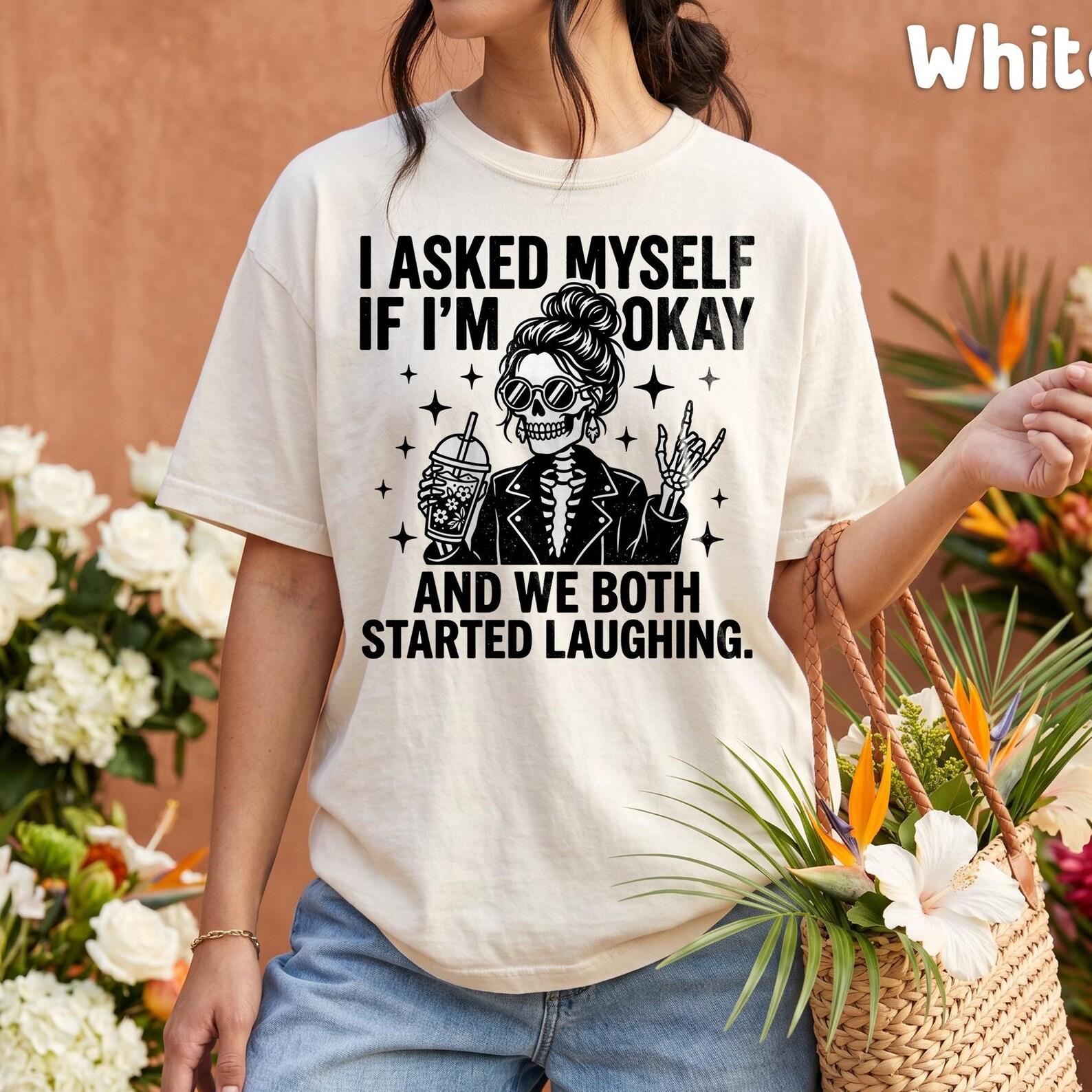 Comfort Colors® - I Asked Myself If I m Okay And We Both Started Laughing Shirt, Funny Skeleton Women Tee, Sarcastic Humor T-Shirt M