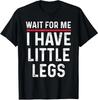 Short Height Sarcasm Wait For Me Little Legs Fun Unisex T-Shirt