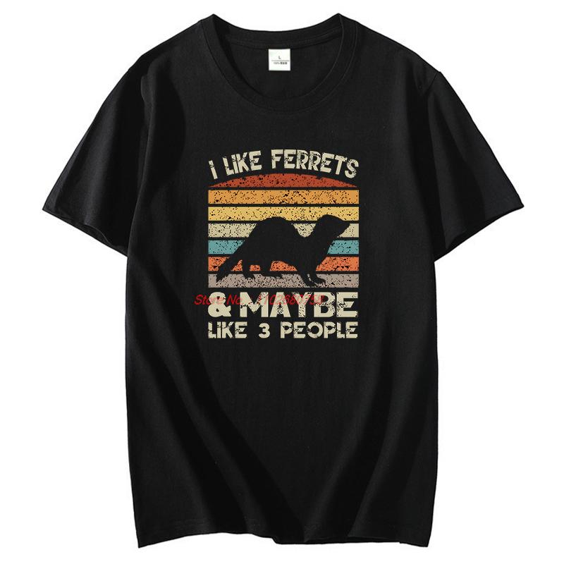 I Like Ferret And Like 3 People Animal Lovers Graphic T Shirts Gift T Shirts Summer Cotton Short Sleeve Tshirt Unisexs Clothes